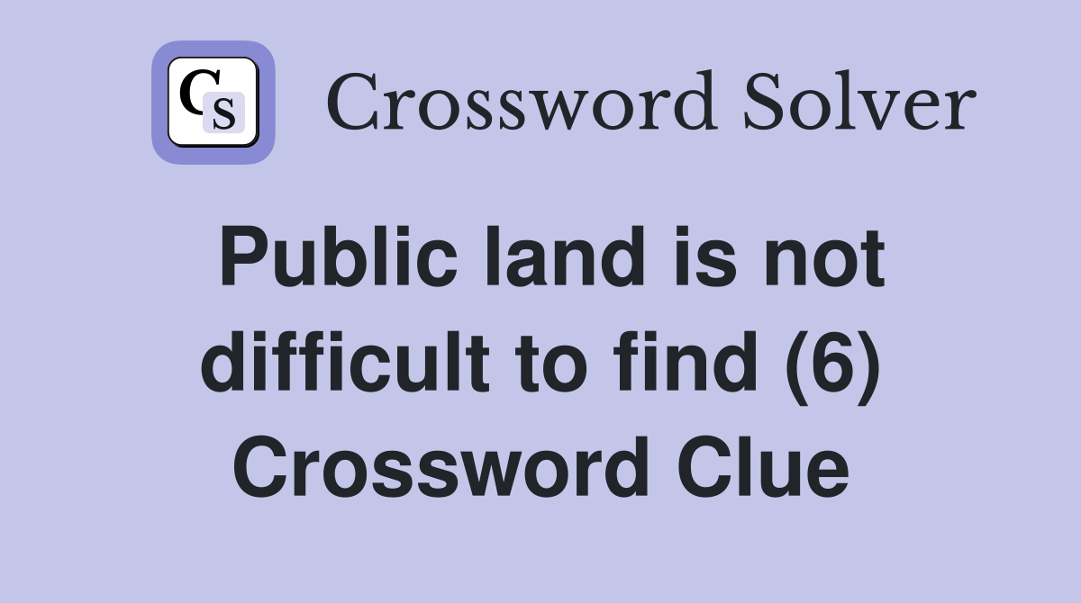 Public land is not difficult to find (6) Crossword Clue