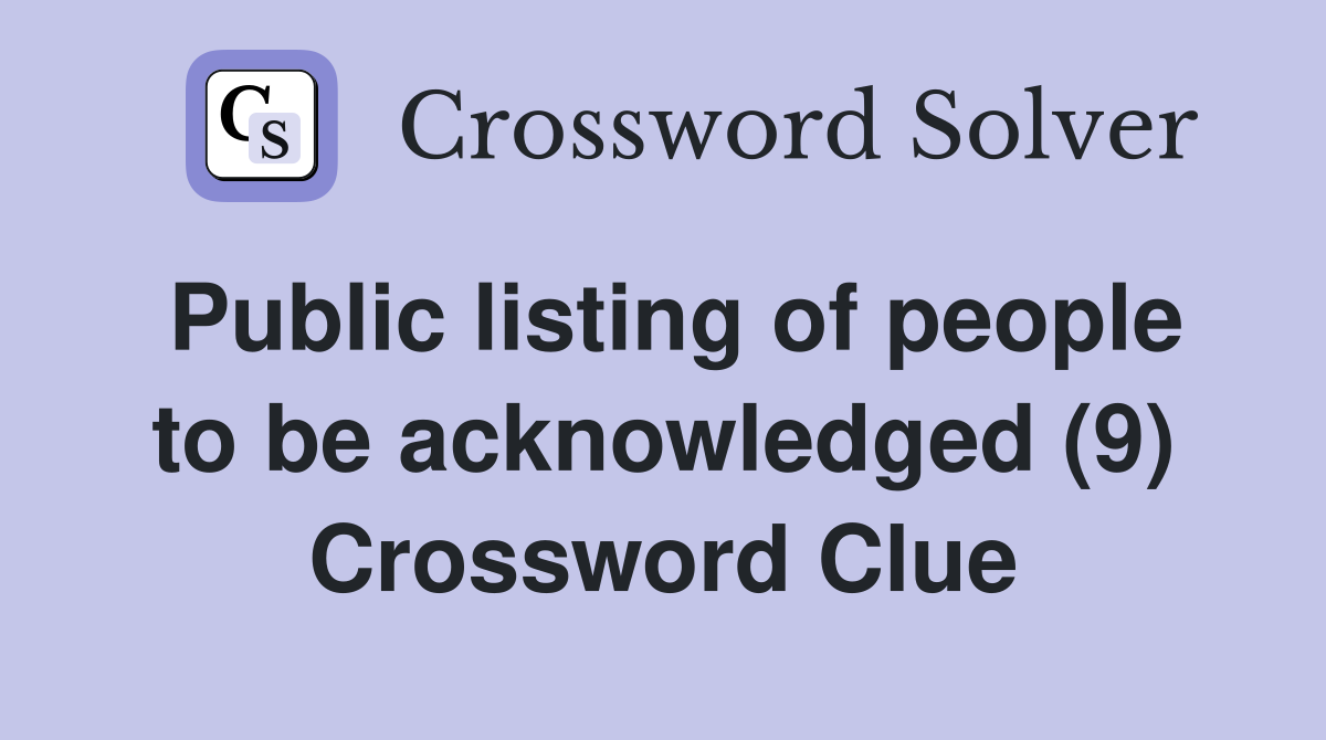 Public listing of people to be acknowledged (9) Crossword Clue