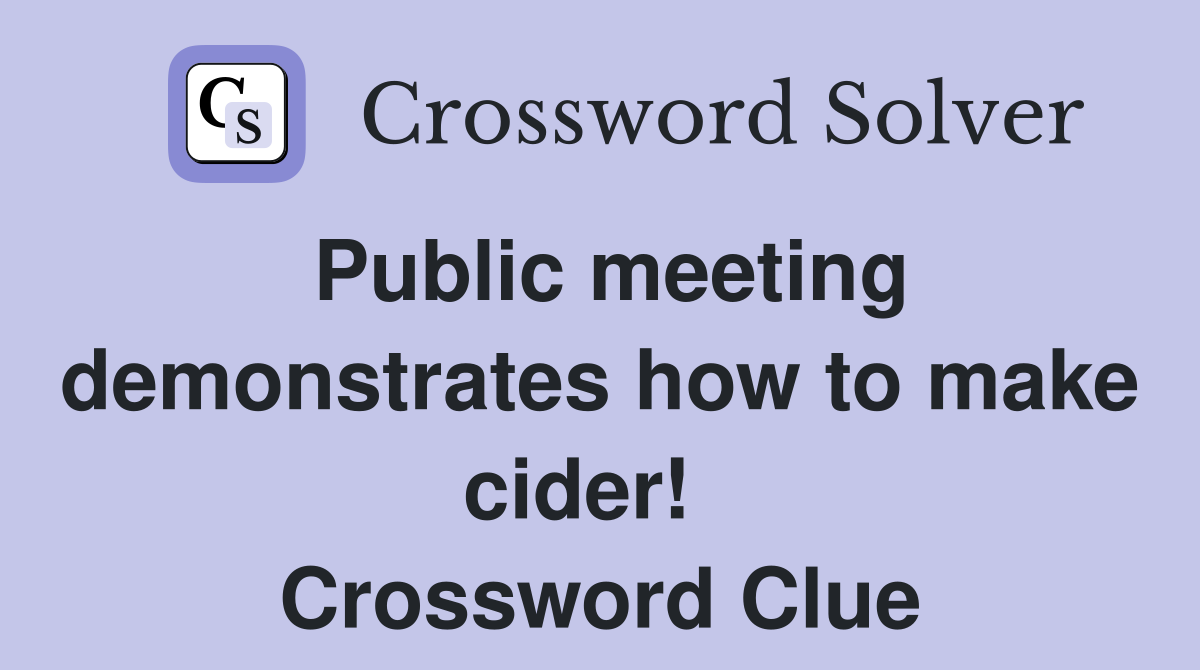 Public meeting demonstrates how to make cider!   Crossword Clue