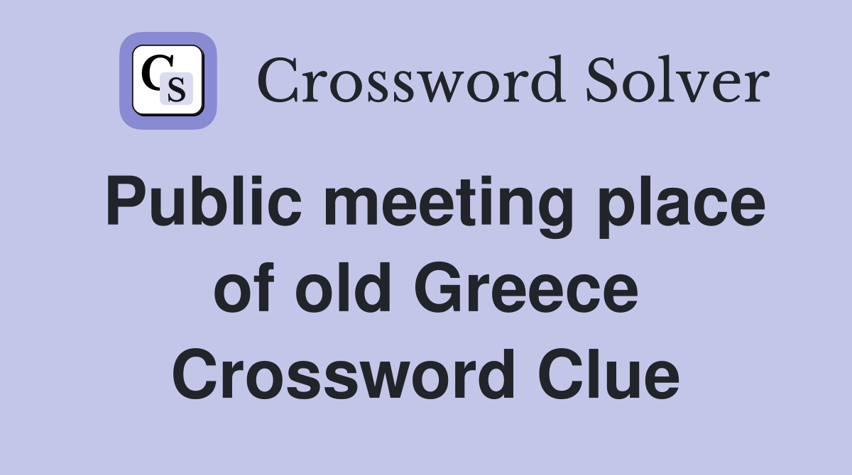 Public meeting place of old Greece Crossword Clue