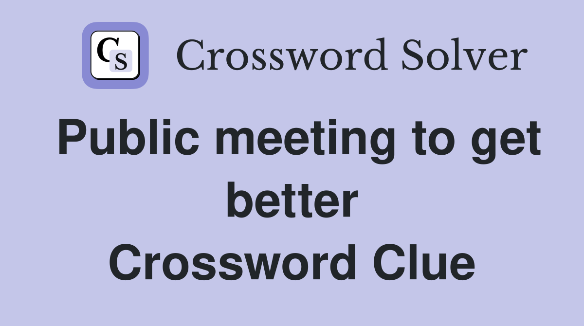 Public meeting to get better Crossword Clue