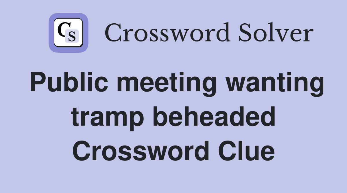 Public meeting wanting tramp beheaded Crossword Clue
