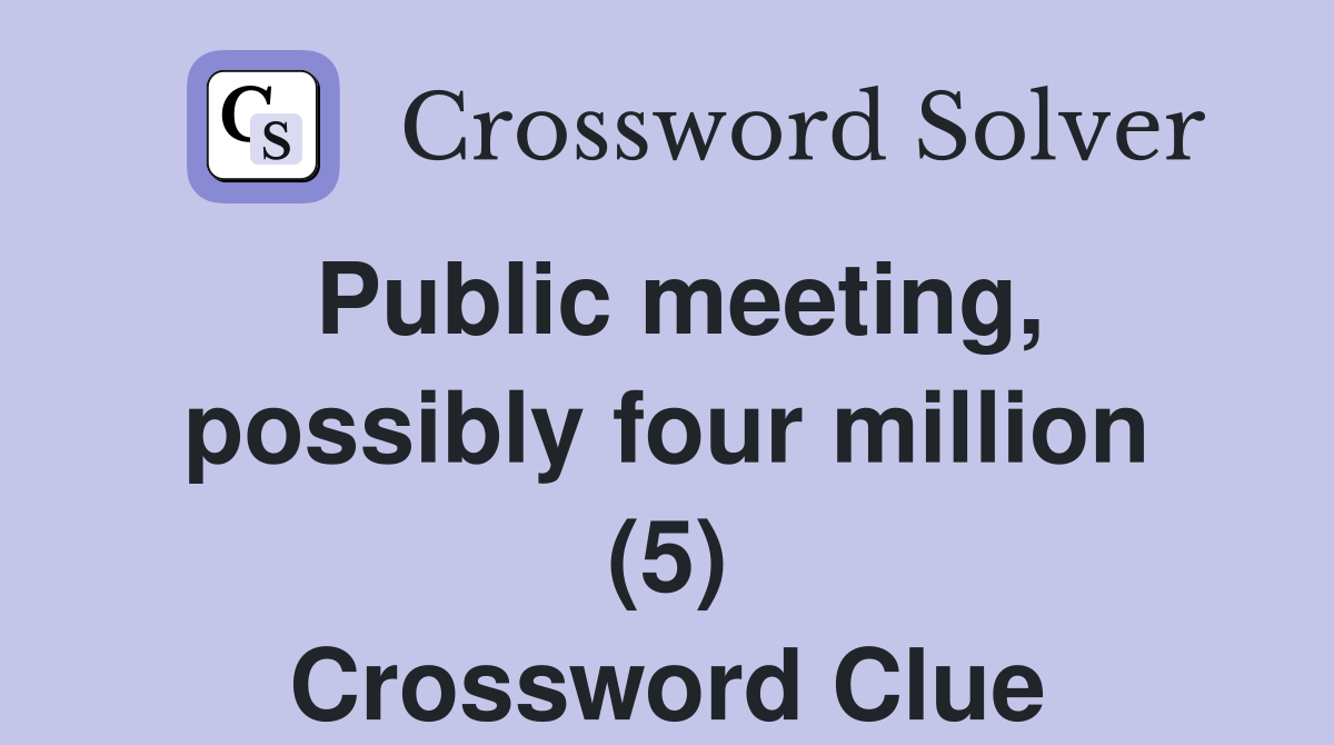 Public meeting, possibly four million (5) Crossword Clue