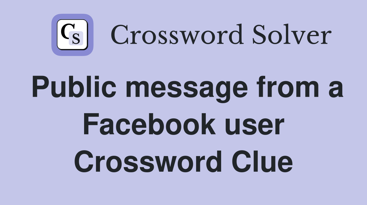 Public message from a Facebook user Crossword Clue