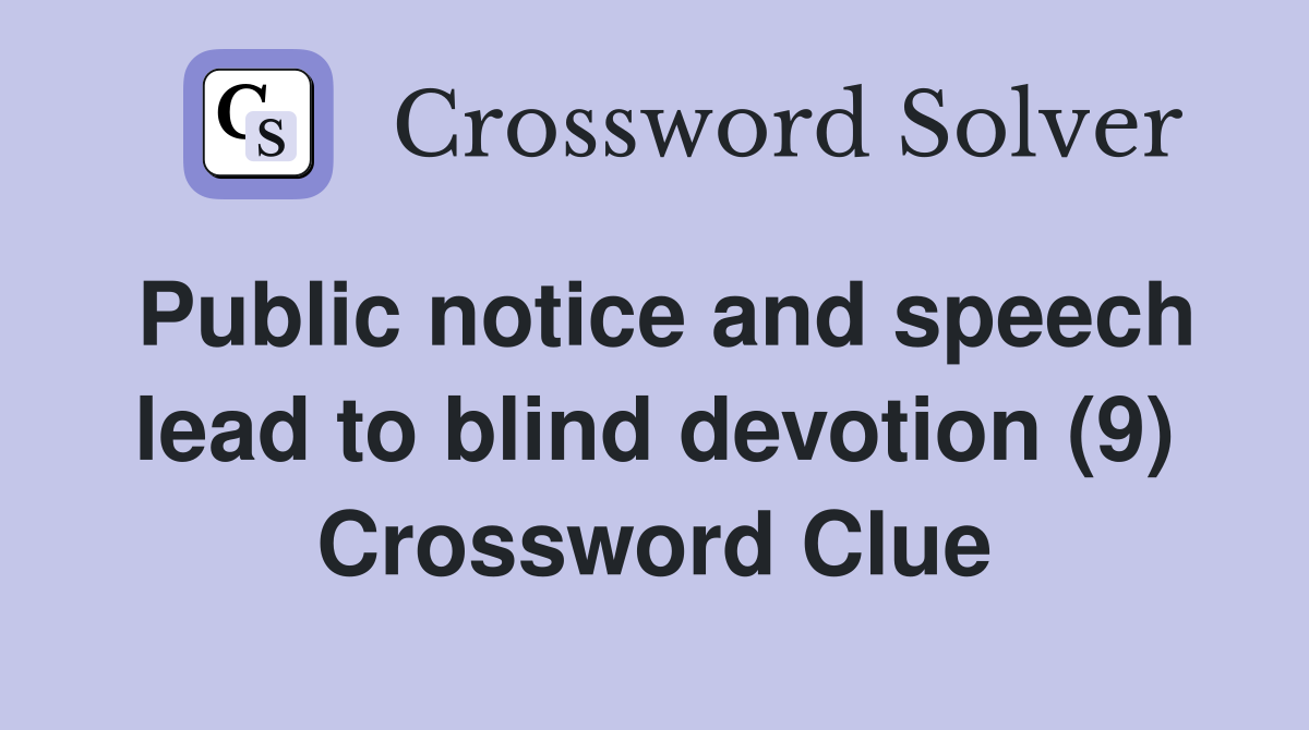 Public notice and speech lead to blind devotion (9) Crossword Clue