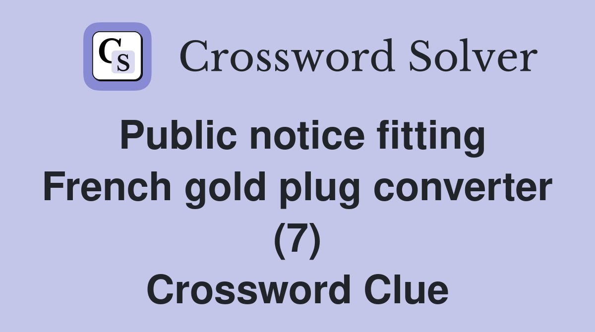 Public notice fitting French gold plug converter (7) Crossword Clue