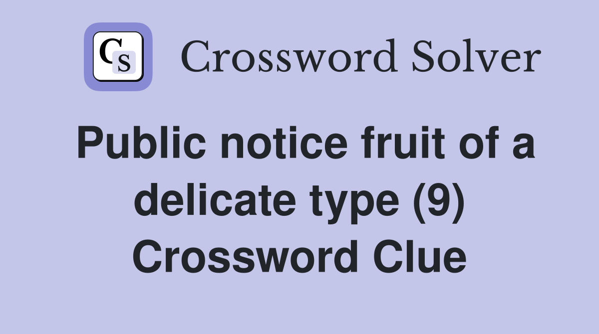 Public notice fruit of a delicate type (9) Crossword Clue