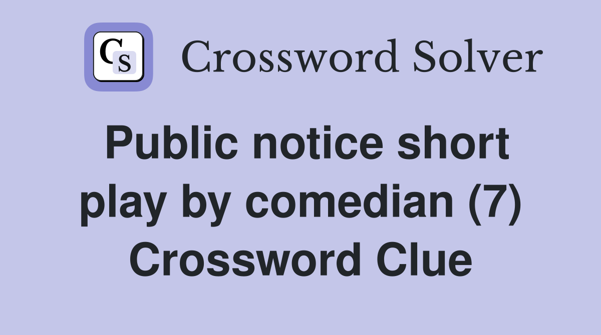 Public notice short play by comedian (7) Crossword Clue