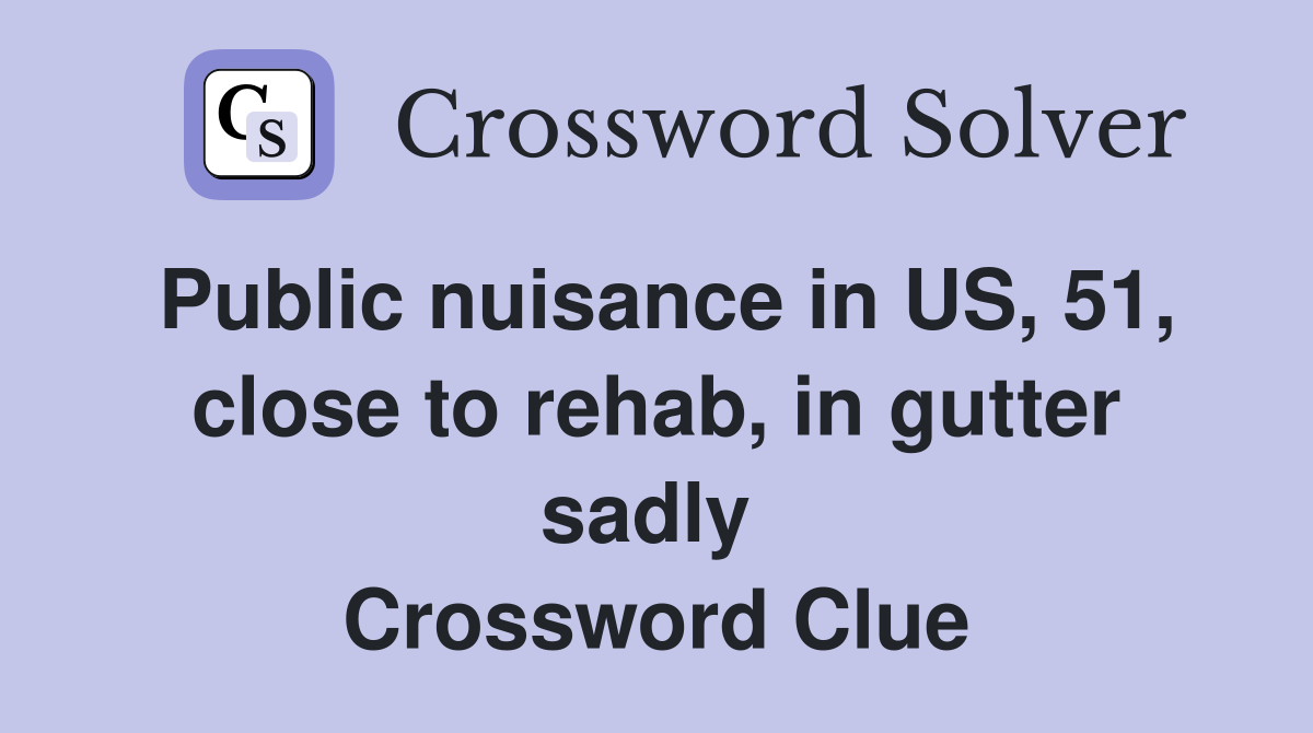 Public nuisance in US, 51, close to rehab, in gutter sadly  Crossword Clue