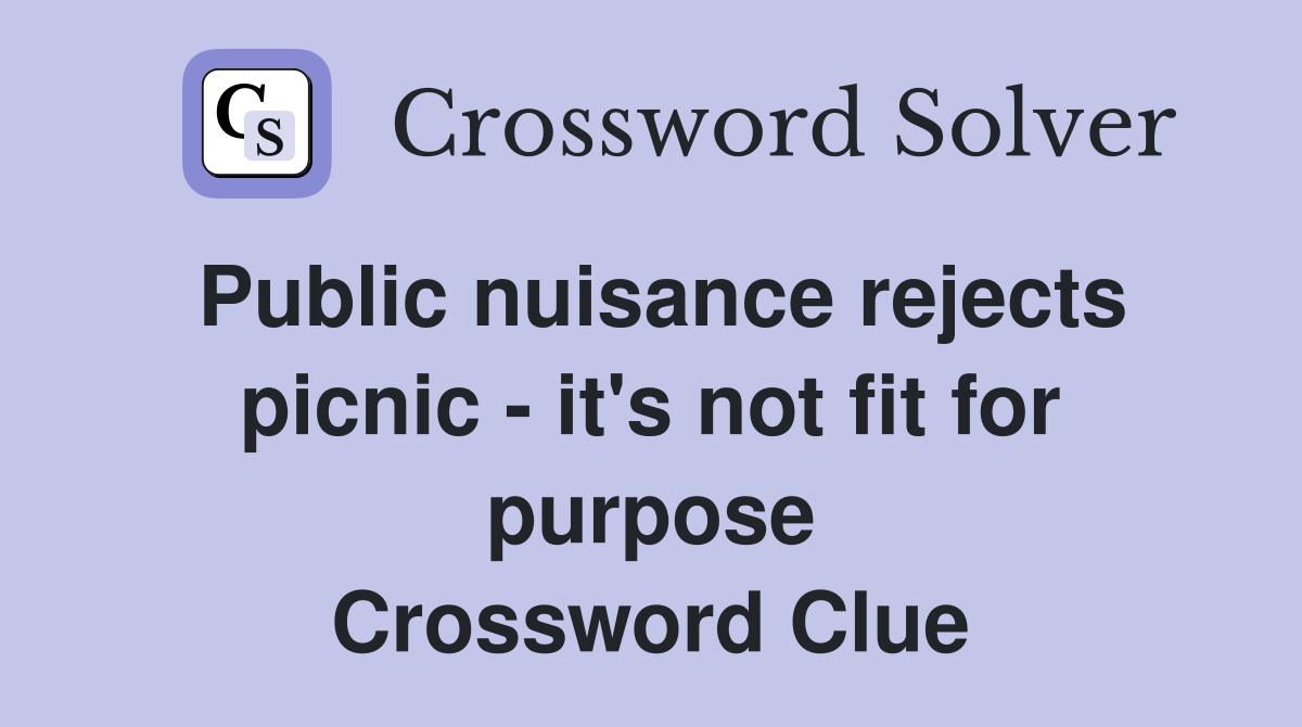 Public nuisance rejects picnic - it's not fit for purpose Crossword Clue