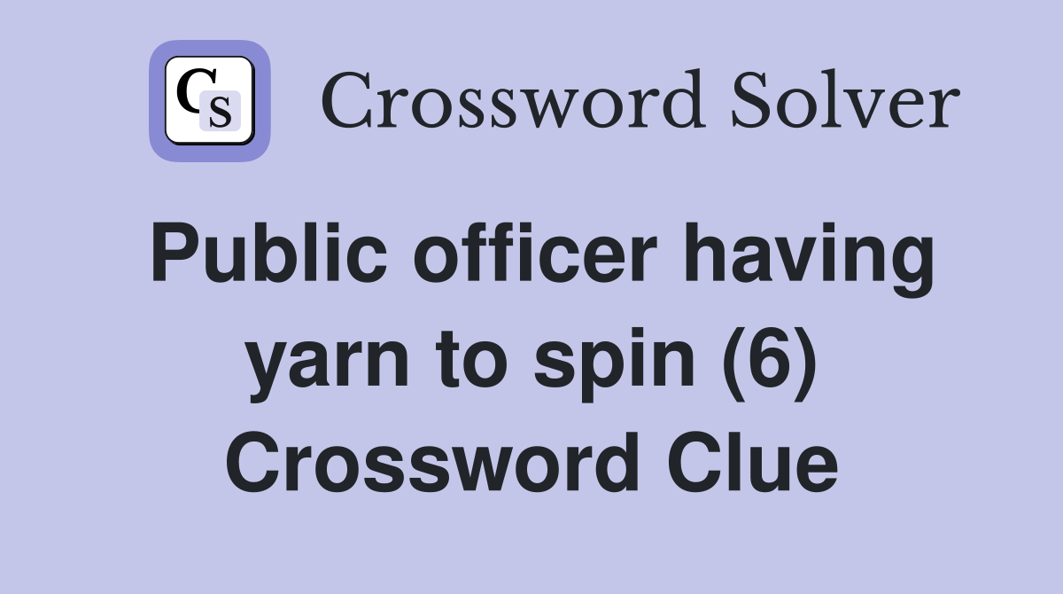 Public officer having yarn to spin (6) Crossword Clue