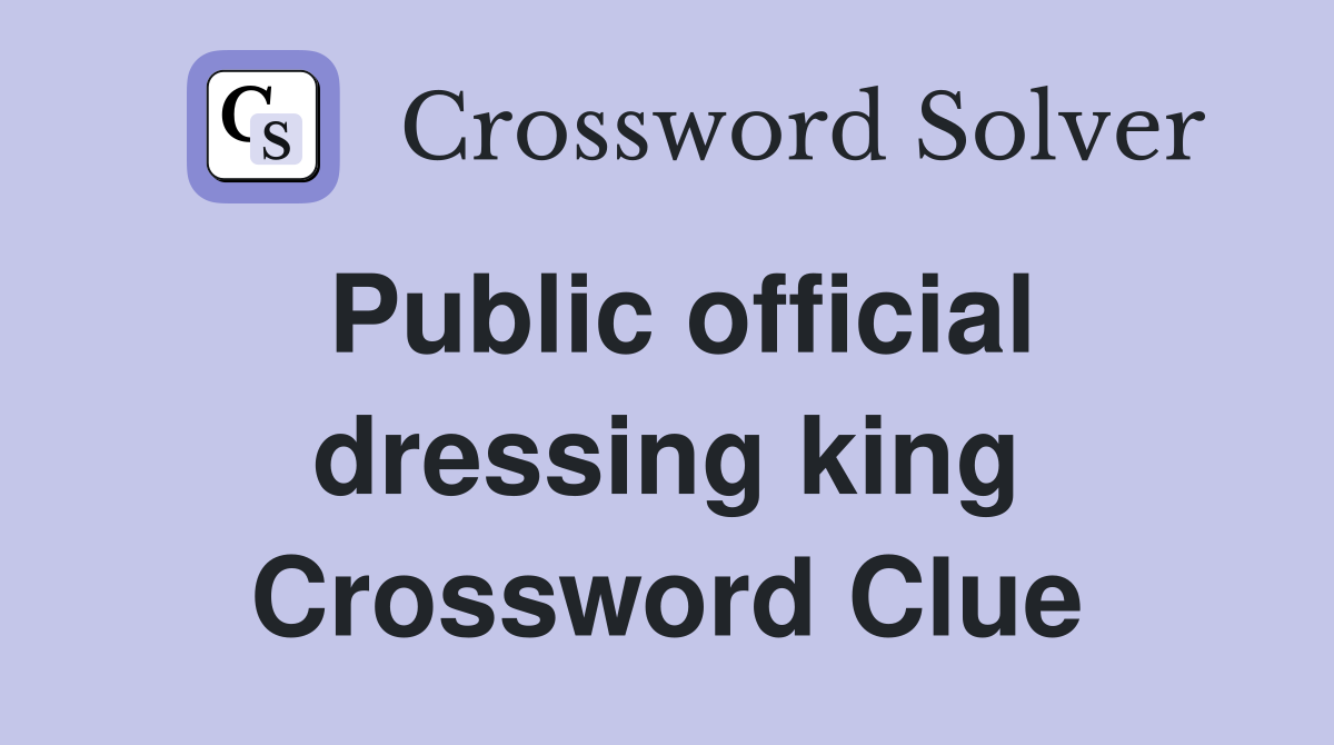 Public official dressing king Crossword Clue