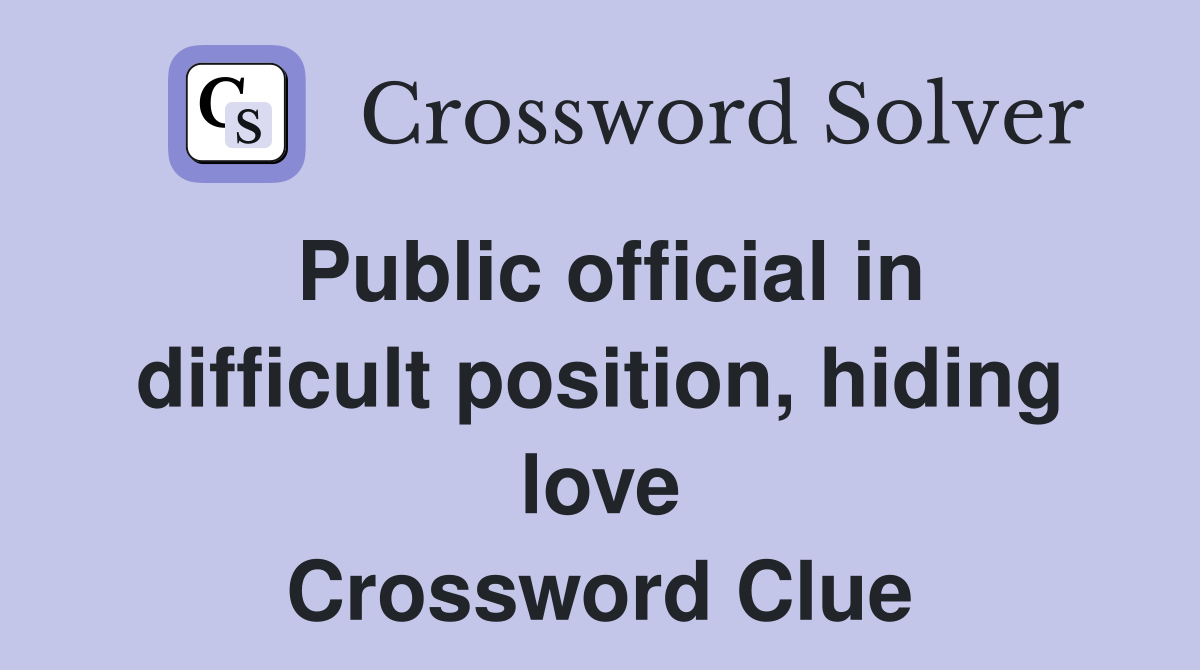 Public official in difficult position, hiding love Crossword Clue
