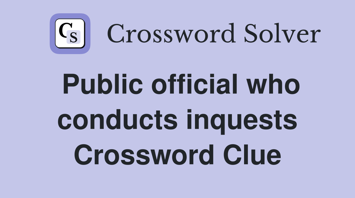 Public official who conducts inquests Crossword Clue