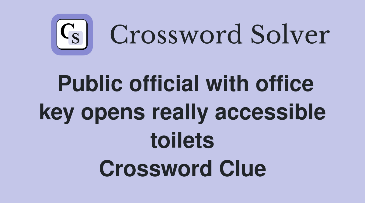 Public official with office key opens really accessible toilets Crossword Clue