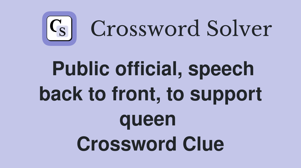 Public official, speech back to front, to support queen  Crossword Clue