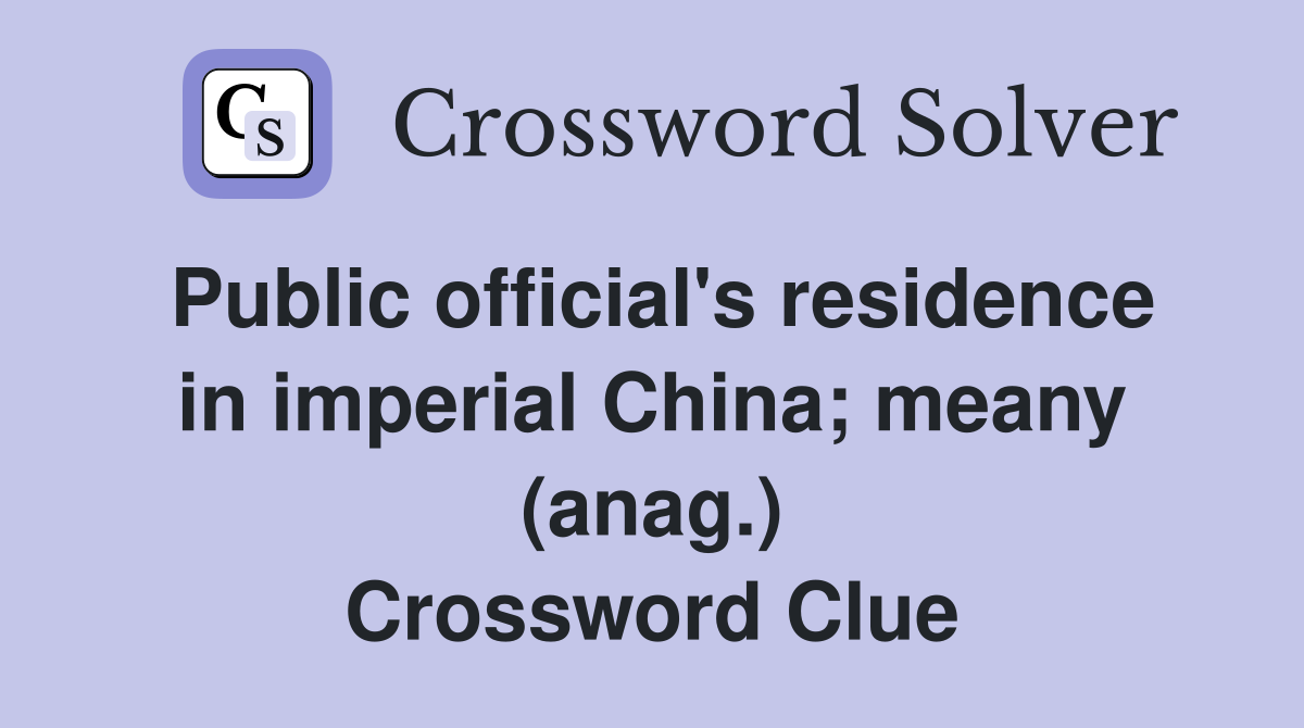 Public official's residence in imperial China; meany (anag.) Crossword Clue