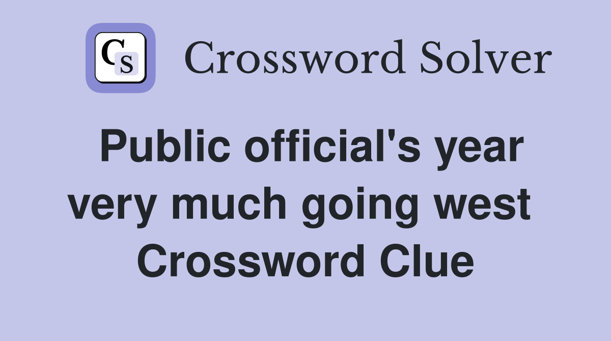 Public official's year very much going west  Crossword Clue