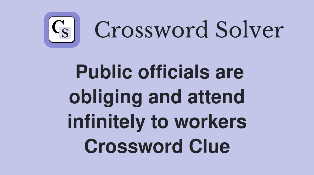 Public officials are obliging and attend infinitely to workers Crossword Clue
