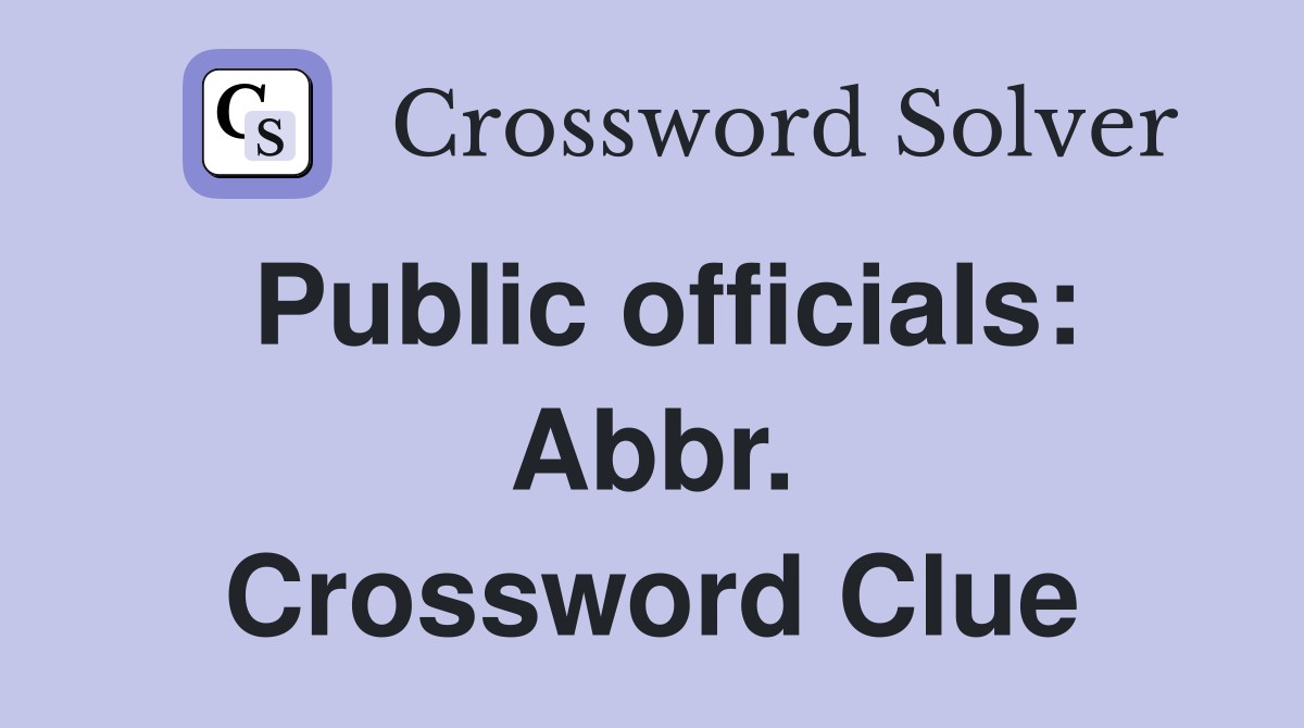 Public officials: Abbr. Crossword Clue
