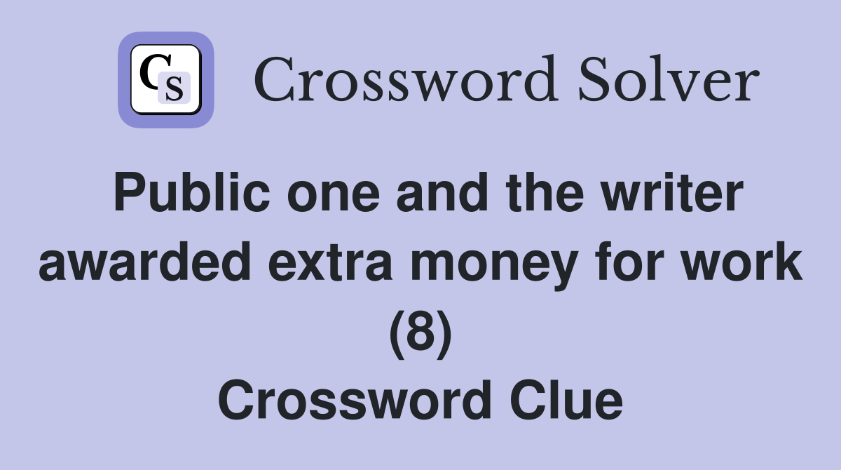 Public one and the writer awarded extra money for work (8) Crossword Clue