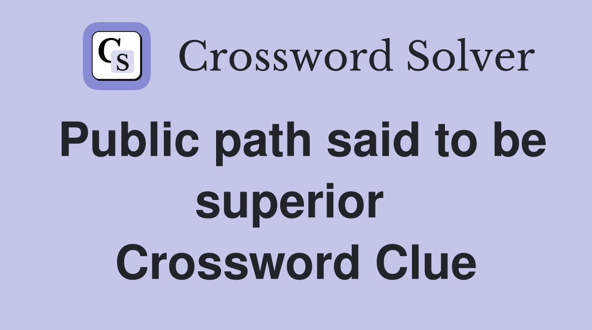 Public path said to be superior  Crossword Clue
