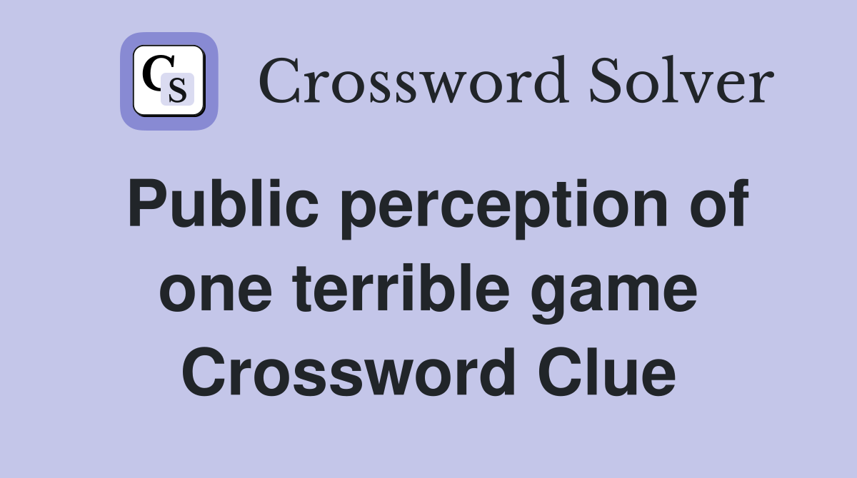 Public perception of one terrible game Crossword Clue