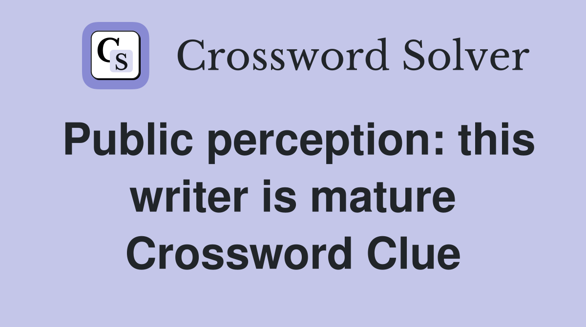Public perception: this writer is mature Crossword Clue