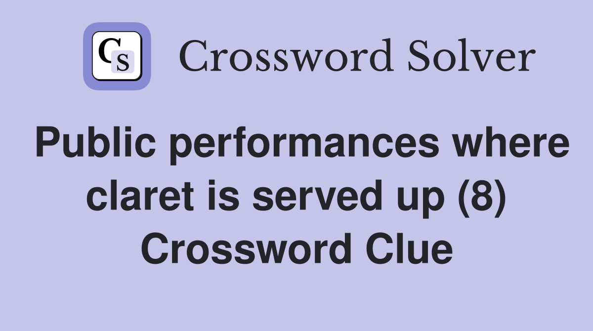 Public performances where claret is served up (8) Crossword Clue