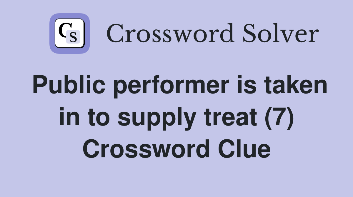 Public performer is taken in to supply treat (7) Crossword Clue