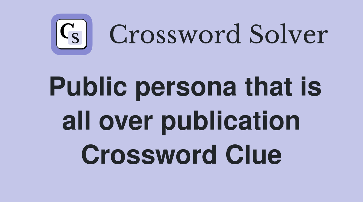 Public persona that is all over publication Crossword Clue