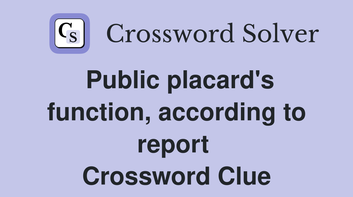 Public placard's function, according to report  Crossword Clue