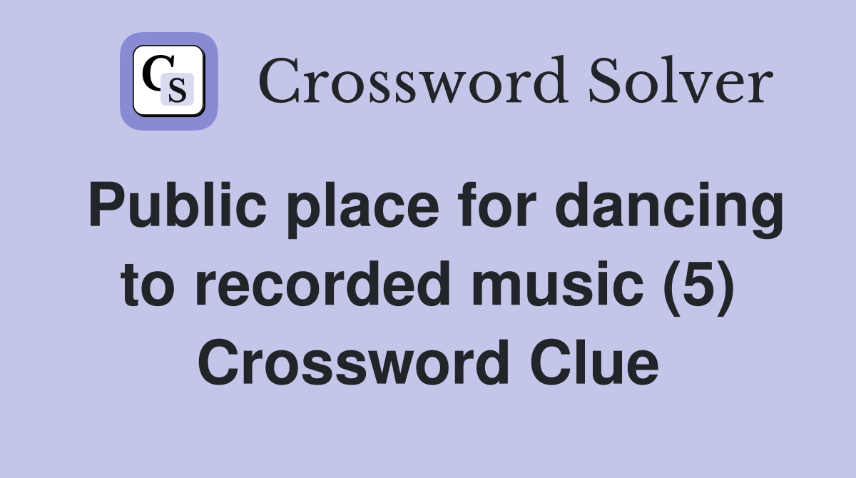 Public place for dancing to recorded music (5) Crossword Clue