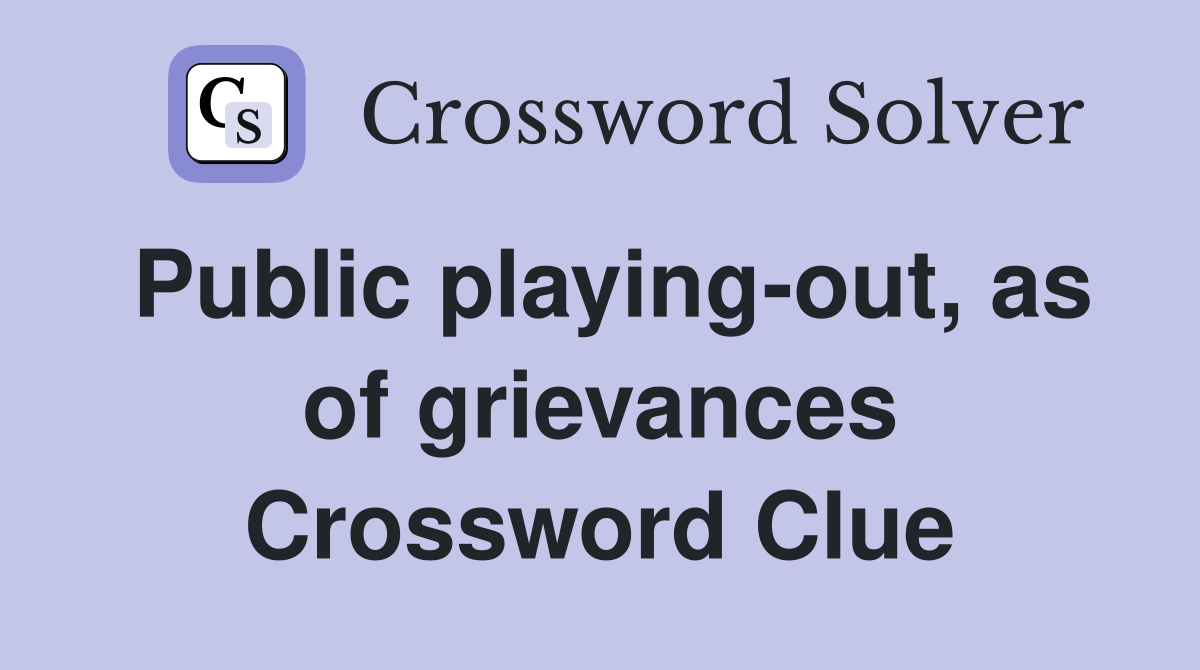 Public playing-out, as of grievances Crossword Clue