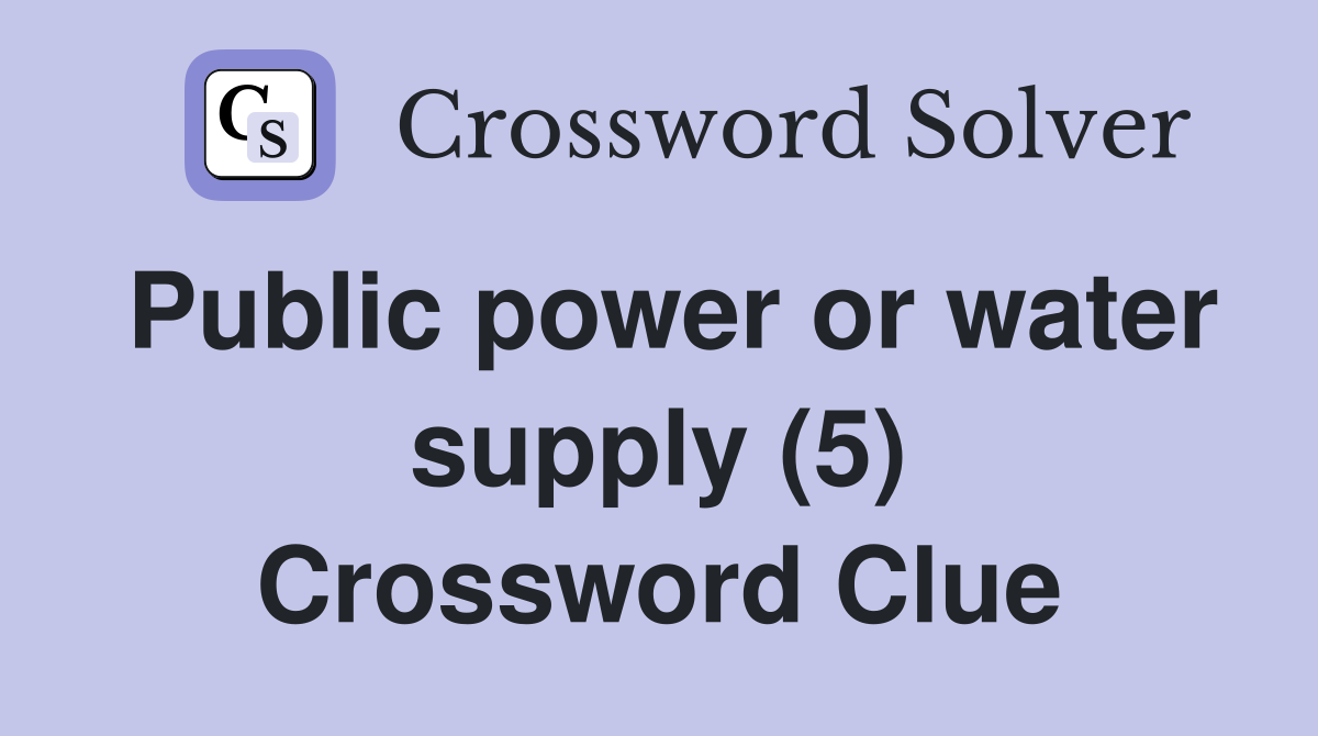 Public power or water supply (5) Crossword Clue
