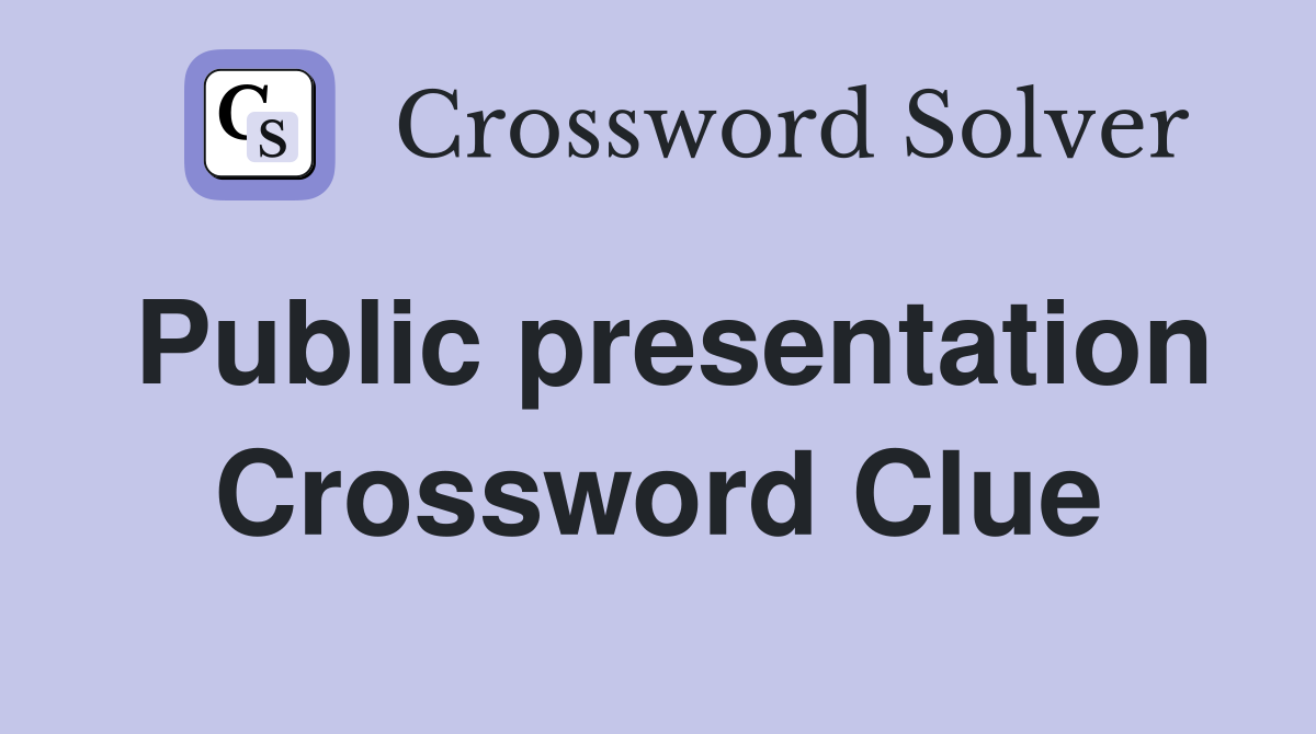 Public presentation Crossword Clue