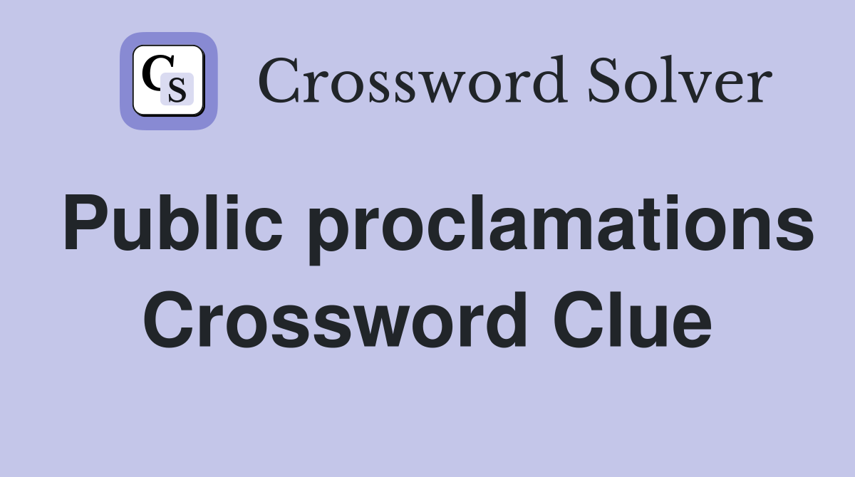 Public proclamations Crossword Clue