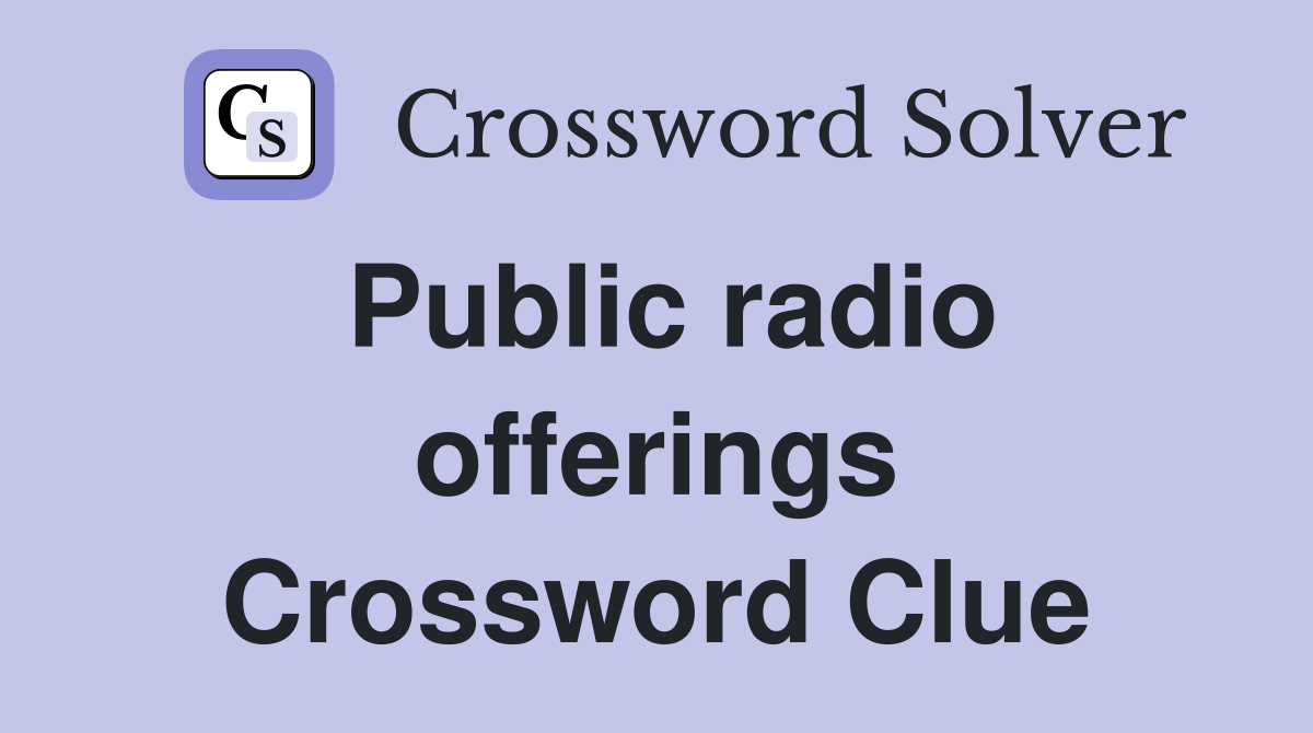 Public radio offerings Crossword Clue