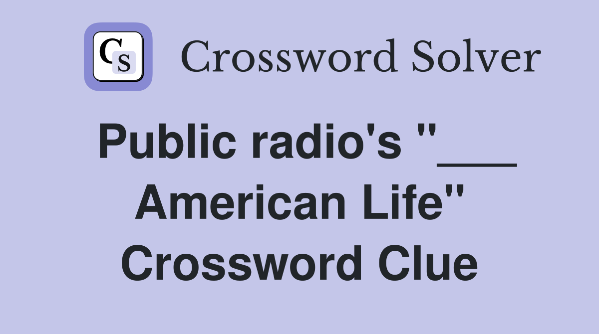 Public radio's "___ American Life" Crossword Clue