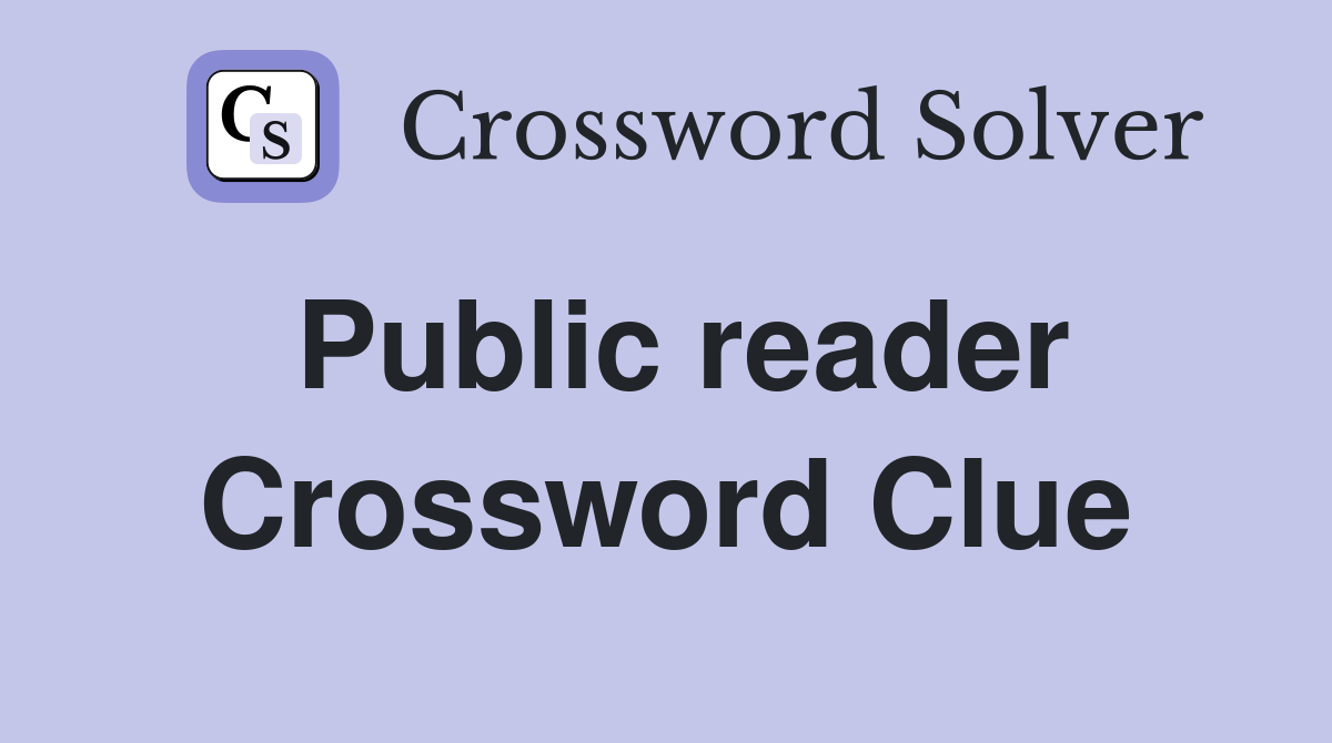 Public reader Crossword Clue