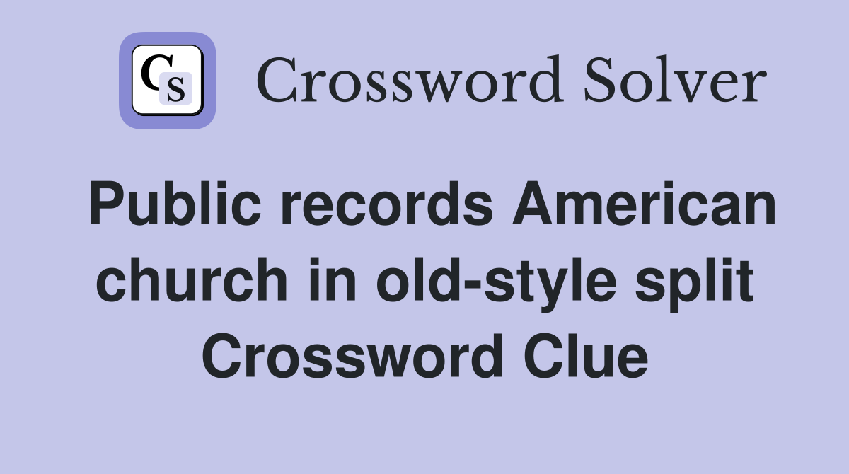 Public records American church in old-style split Crossword Clue
