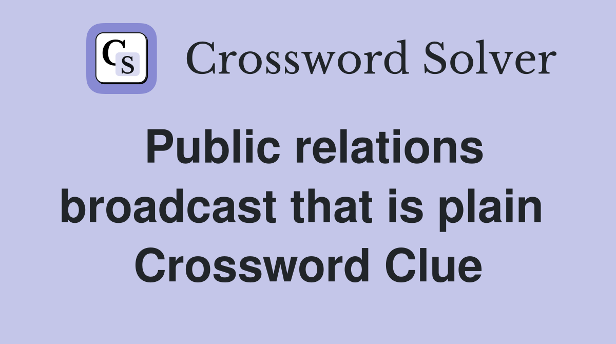 Public relations broadcast that is plain  Crossword Clue