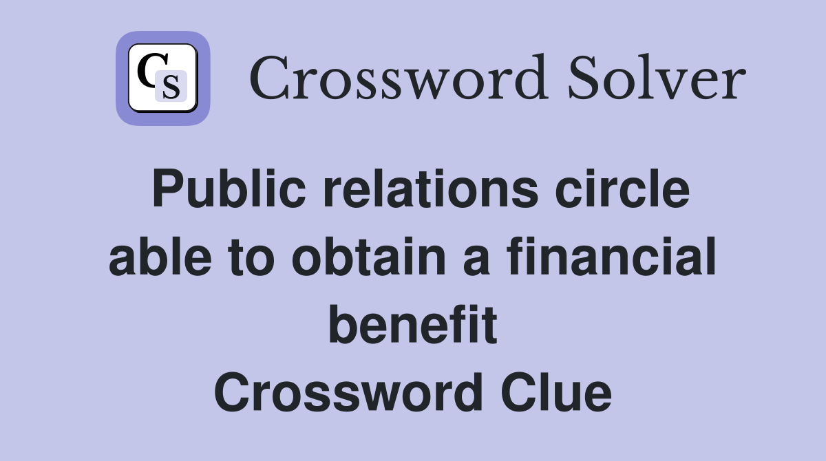 Public relations circle able to obtain a financial benefit Crossword Clue