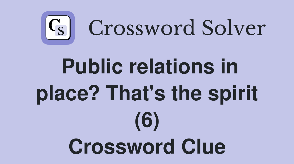 Public relations in place? That's the spirit (6) Crossword Clue