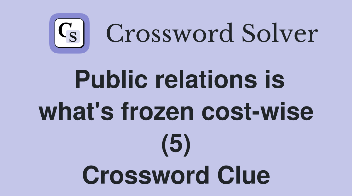 Public relations is what's frozen cost-wise (5) Crossword Clue