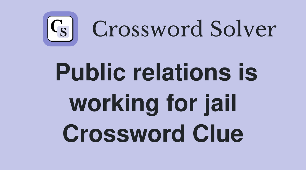Public relations is working for jail Crossword Clue