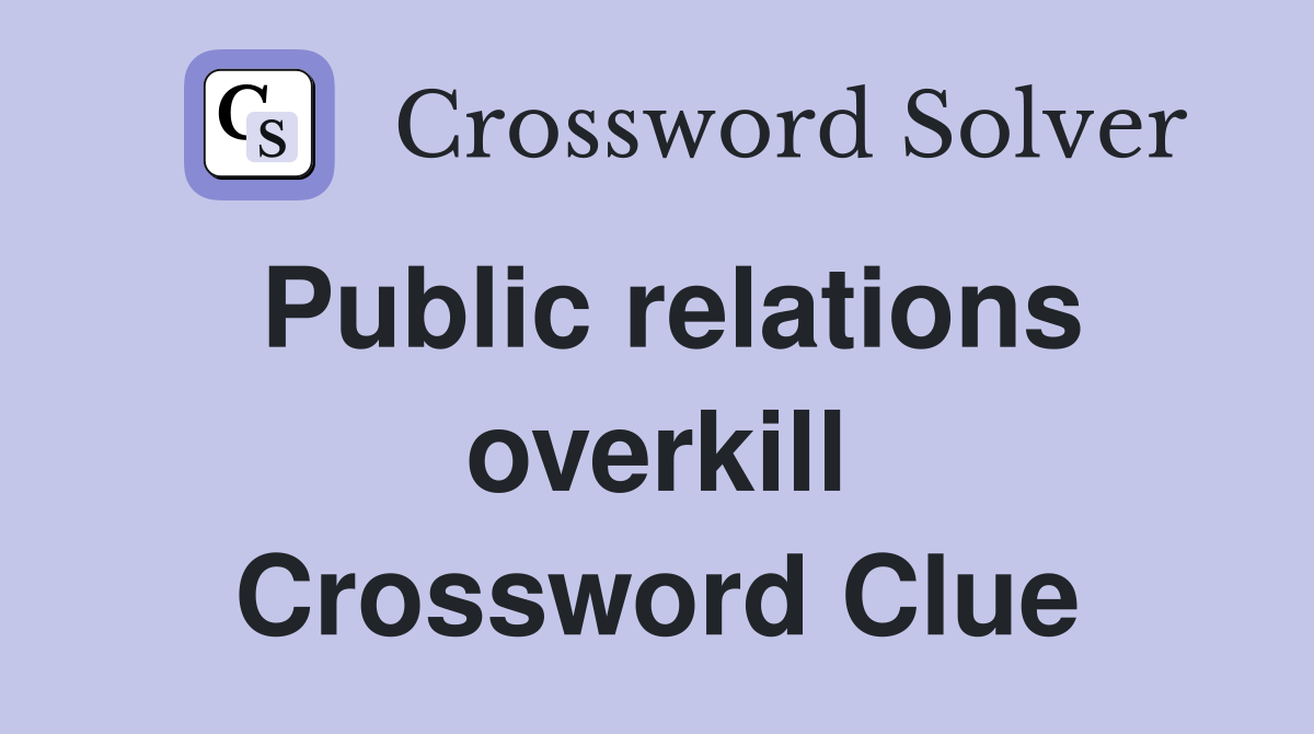 Public relations overkill Crossword Clue
