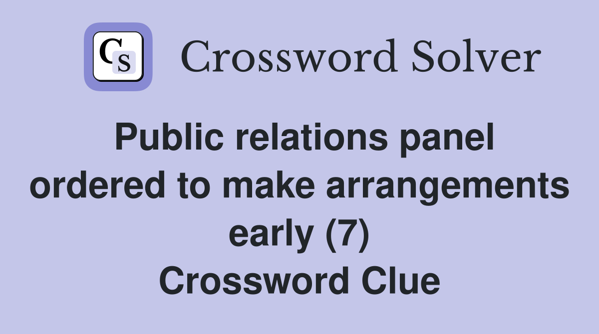 Public relations panel ordered to make arrangements early (7) Crossword Clue