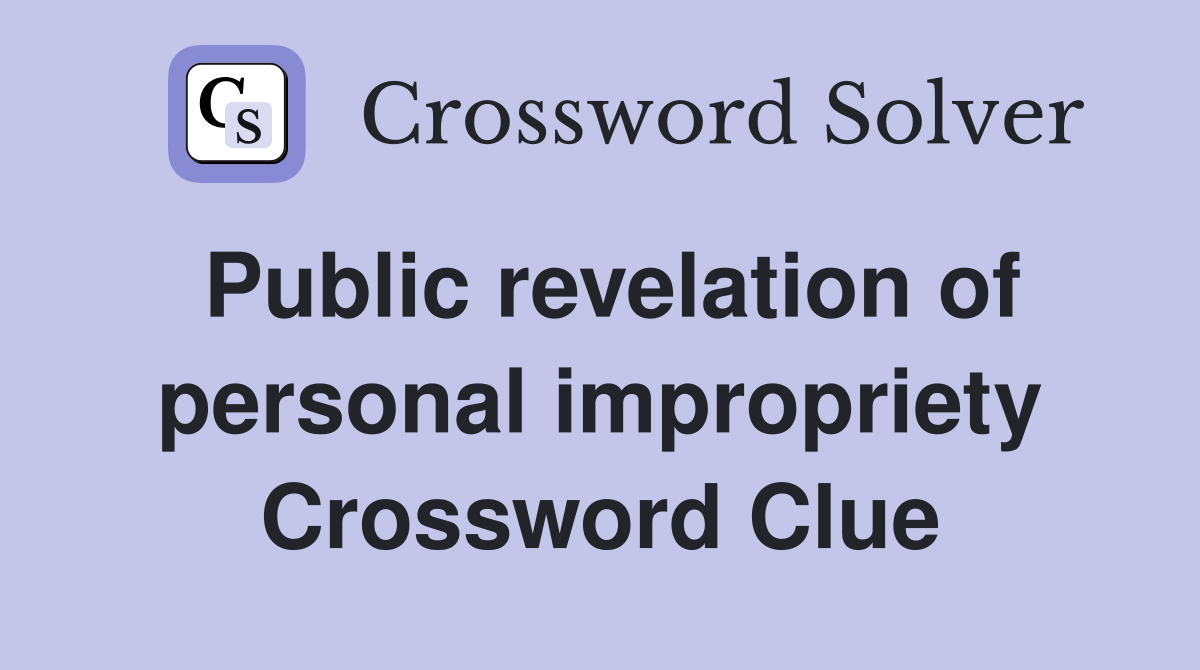 Public revelation of personal impropriety Crossword Clue