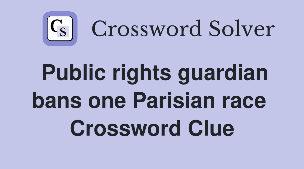Public rights guardian bans one Parisian race  Crossword Clue